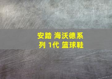 安踏 海沃德系列 1代 篮球鞋